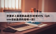 苹果史上最贵新品遇冷:砍单95%（iphone目前最贵的是哪一款）