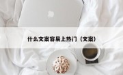 什么文案容易上热门（文案）