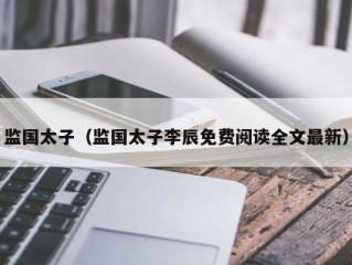 监国太子（监国太子李辰免费阅读全文最新）