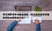 荷兰政府宣布将集体辞职（荷兰政府宣布将集体辞职的原因是什么）