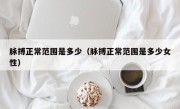 脉搏正常范围是多少（脉搏正常范围是多少女性）