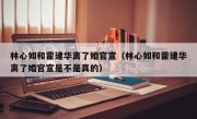 林心如和霍建华离了婚官宣（林心如和霍建华离了婚官宣是不是真的）