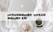 pdf怎么转换成jpg图片（pdf怎么转换成jpg图片 免费）